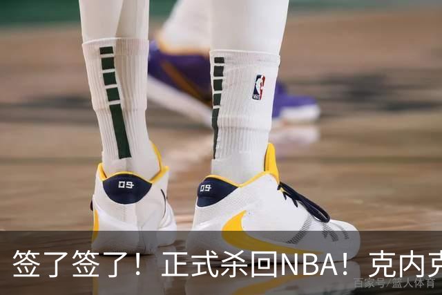 签了签了！正式杀回NBA！克内克特加盟卫冕冠军